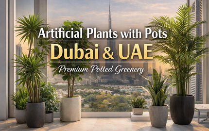 Artificial Plants with Pots Dubai & UAE | Premium Potted Greenery